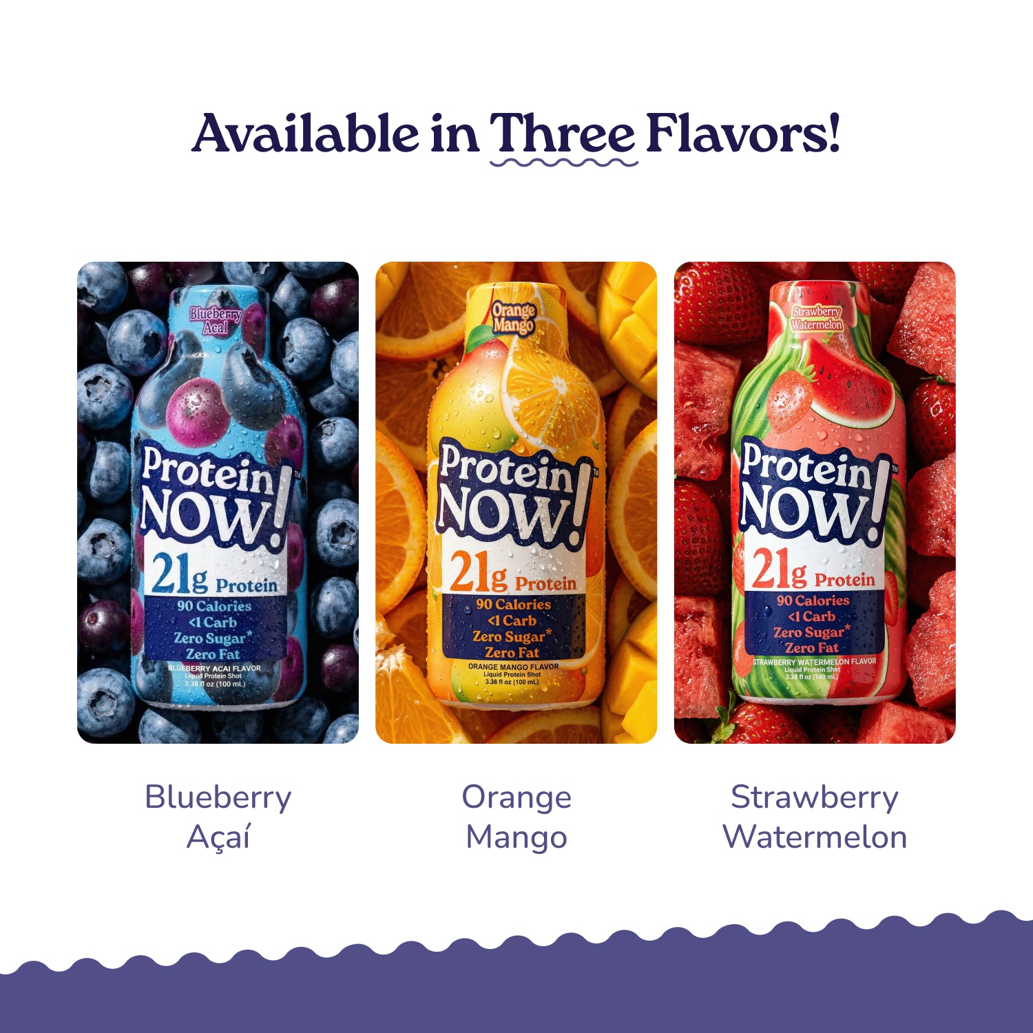 Protein Now protein shots available in three flavors: Blueberry Açaí, Orange Mango, and Strawberry Watermelon, each featuring 21g protein, 90 calories, less than 1g carb, zero sugar, and zero fat.